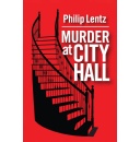 Political Ambition, Scandal, and Deadly Secrets Collide in Philip Lentz�s Gripping Thriller Murder at City Hall