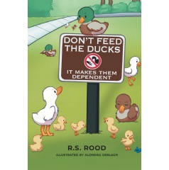 �Don�t Feed the Ducks: It Makes Them Dependent� Offers Families A Timeless Lesson About Kindness, Responsibility, And Self-Reliance