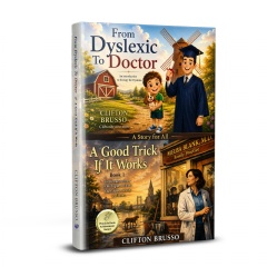 Clifton Brusso Does It Again With His New Combination of Two Books into One: �From Dyslexic to Doctor� and �A Good Trick if it Works�