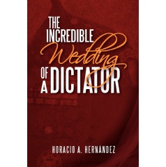 “The Incredible Wedding of a Dictator” by Horacio A. Hernandez