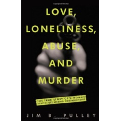 “Love, Loneliness, Abuse, and Murder: The True Story of a Woman Desperately Seeking Companionship” by Jim B. Pulley
