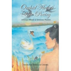 Orchid Flower Love Poetry: Amorous Moods of Sensuous Passion by Raymond Douglas Chong