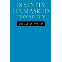 Divinity Unmasked: Religion Flushed
Written by Donald D. Warner