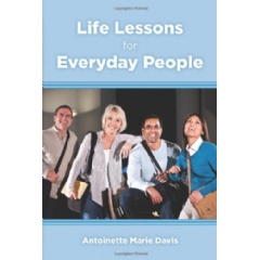 Life Lessons for Everyday People
By: Dr. Antoinette Marie Davis