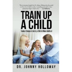 Train Up a Child: Timeless Strategies for Guiding a Child into Mature Adulthood
Written by Dr. Johnny Holloway
