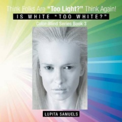 Think Folks Are Too White? Think Again!
Is White “Too White?”
Written by Lupita Samuels