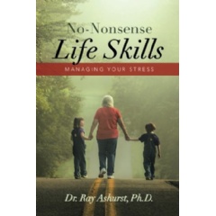 No-Nonsense Life Skills: Managing Your Stress
Written by Dr. Ray Ashurst, PhD