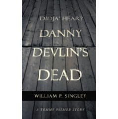 Didja’ Hear? Danny Devlin’s Dead: A Tommy Palmer Story
Written by William P. Singley