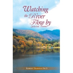 Watching the River Flow By: Selected Poems
Written by Robert Trabold, PhD