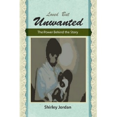 Loved but Unwanted: The Power behind the Story
by Shirley Jordan