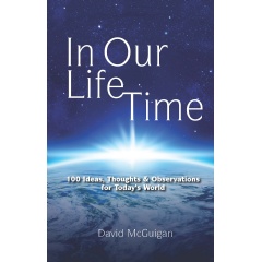 In Our Life Time: 100 Ideas, Thoughts & Observations for Today’s World
by David McGuigan