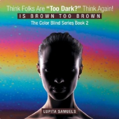 Think Folks Are “Too Dark?” Think Again!
by Lupita Samuels