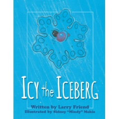 “Icy the Iceberg”
Written by Larry Friend
Illustrated by Sidney “Mindy” Makis