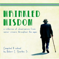 Wrinkled Wisdom: A Collection of Observation from Senior Citizens throughout the Ages
by Robert L. Searles Jr.