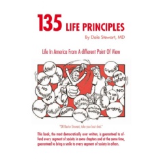 “135 Life Principles: Life in America from a Different Point of View”
by Dale Stewart, MD