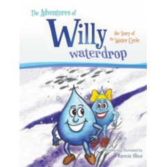 “The Adventures of Willy Waterdrop: The Story of the Water Cycle” by Barnie Slice