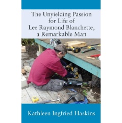 “The Unyielding Passion for Life of Lee Raymond Blanchette, a Remarkable Man” by Kathleen Ingfried Haskins: a Beacon for Differently-Abled and Addicts
