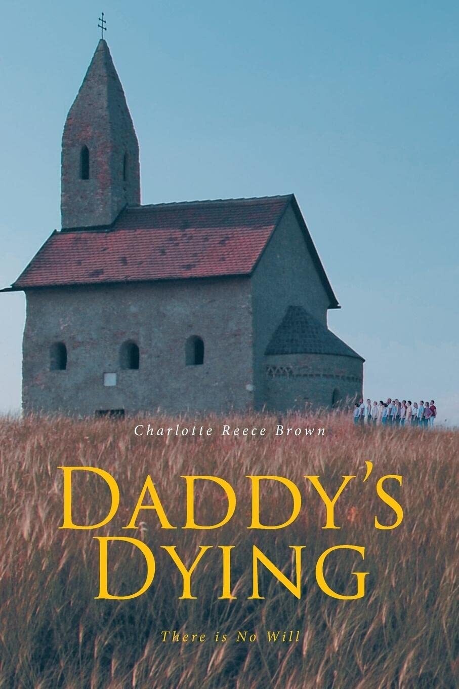 Charlotte Reece Brown’s Memoir “Daddy’s Dying There Is No Will” Will