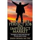 Joseph Ortenzi�s �Land the Perfect Job in an Imperfect Market� Addresses the Challenges Facing Today�s Everyday Job Seekers