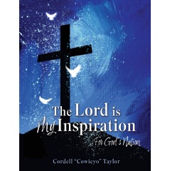 Cordell �Coweiyo� Taylor�s �The Lord is My Inspiration� Shares a Powerful Christian Message of Hope, Faith, and Redemption for Believers