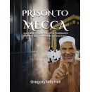 Gregory Mitchell�s Memoir �Prison to Mecca� Chronicles a Powerful Journey of Redemption, Faith, and Transformation
