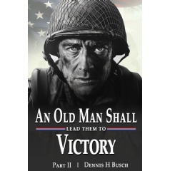 �An Old Man Shall Lead Them to Victory� by Dennis H. Busch to be Displayed at Renowned Book Festival at Printers Row in Chicago