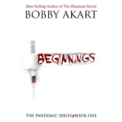 The Pandemic Series, �Beginnings,� by best selling author Bobby Akart