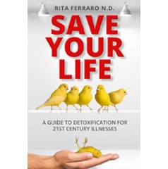 �Save Your Life � A Guide To Detoxification For 21st Century Illnesses� by Rita Ferraro, ND