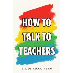 “How to Talk to Teachers” by Lia De Cicco Remu