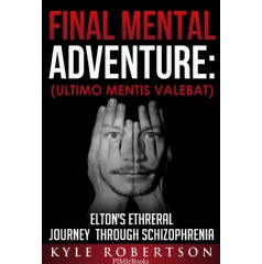 “Final Mental Adventure (Ultimo Mentis Valebat): Elton’s Ethereal Journey Through Schizophrenia” by Kyle Robertson