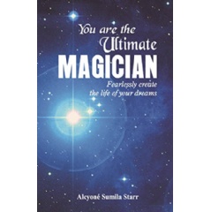 You are the Ultimate Magician: Fearlessly create the Life of Your Dreams by Alcyone Sumila Star