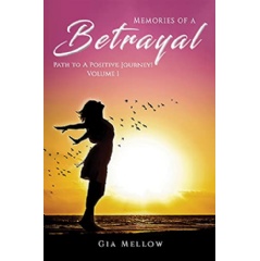 “Memories of a Betrayal: Path to a Positive Journey! - Volume 1” by Gia Mellow