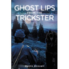 �Ghost Lips from the Trickster: A Civil War Story� - Dennis Boisvert