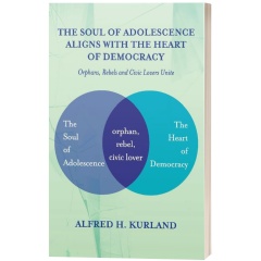 The Soul of Adolescence Aligns with the Heart of Democracy: Orphans, Rebels and Civic Lovers Unite by Alfred H. Kurland