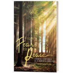 From Fear to Peace: Growing Spiritually as a Dementia Caregiver by Linda Knebel Pruden