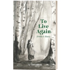 To Live Again: Arelia�s Story by Cam O�Keefe