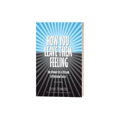 How You Leave Them Feeling: Your Ultimate Key to Personal & Professional Success by Jesse Ferrell