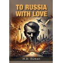 Leavitt Peak Press Announces the Release of H.D. Dumans Explosive New Political Techno Thriller: To Russia with Love