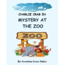 Leavitt Peak Press Announces the Release of �Charlie Crab In: Mystery at the Zoo� by Grandma Grace Baker