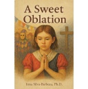 Leavitt Peak Press Presents a Spiritually Rich Lenten Journey in �A Sweet Oblation� by Irma Silva-Barbeau, OCDS, PhD