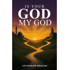 New Book Explores the Question: Do Christians and Muslims Worship the Same God? - �Is Your God My God?� by Dr. Rev. Ann Marlow Riedling Now Available on Amazon