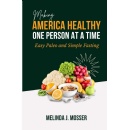 Transforming Health Through Simplicity: Melinda J. Mosser Introduces a Sustainable Path to Wellness in �Making America Healthy One Person at a Time�