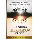 �Reigniting the Kingdom of God; Illuminating His World, His Purpose, and His Plan� by Dr. Paula R. Garner