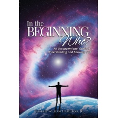 Charles William Hamilton, Jr. Explores Humanity�s Most Important Question in �In the Beginning Who?�