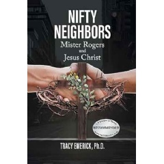 Cover of �Nifty Neighbors: Mister Rogers and Jesus Christ� by Tracy Emerick, Ph.D. � an inspiring exploration of compassion and community through the teachings of two iconic figures.