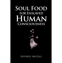 Jefferey McGill Presents “Soul Food for Enslaved Human
Co...usness” - A Provocative Journey into Truth and Enlightenment