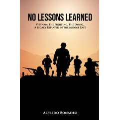 �No Lessons Learned: Vietnam The Fighting, The Dying, A Legacy Replayed in the Middle East� by Alfredo Bonadeo