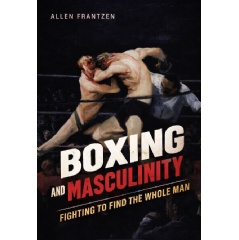 Allen Frantzen�s �Boxing and Masculinity� Delivers a Bold Call for Men to Reclaim Strength, Discipline, and Wholeness