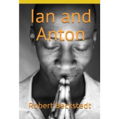 Robert Beckstedt�s �Ian and Anton� Invites Readers Into a Moving Journey of Faith, Purpose, and the Courage to Say Yes
