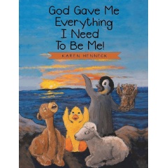 Karen Henneck�s �God Gave Me Everything I Need to Be Me!� Encourages Children to Embrace Who God Created Them to Be